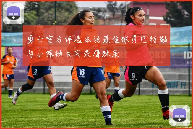 勇士官方评选本场最佳球员巴特勒与小佩顿共同荣膺殊荣